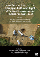 New Perspectives on the Harappan Culture in Light of Recent Excavations at Rakhigarhi : 2011-2017, Volume 1: Bioarchaeological Research on the Rakhigarhi Necropolis: Symposium Proceedings of the 6th I-9781803275918
