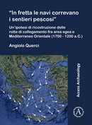 In Fretta Le Navi Correvano I Sentieri Pescosi' : Un'ipotesi Di Ricostruzione Delle Rotte Di Collegamento Fra Area Egea E Mediterraneo Orientale (1700 - 1200 A.C.)-9781803276465