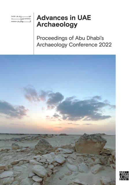 Advances in UAE Archaeology : Proceedings of Abu Dhabi's Archaeology Conference 2022-9781803276731
