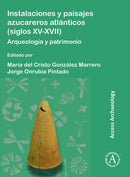 Instalaciones Y Paisajes Azucareros Atlanticos (Siglos XV-XVII) : Arqueologia Y Patrimonio-9781803276847