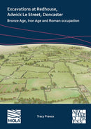Excavations at Redhouse, Adwick Le Street, Doncaster : Bronze Age, Iron Age and Roman Occupation-9781803276885