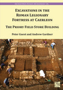 Excavation in the Roman Legionary Fortress at Caerleon : The Priory Field Store, 2007-2010-9781803276908