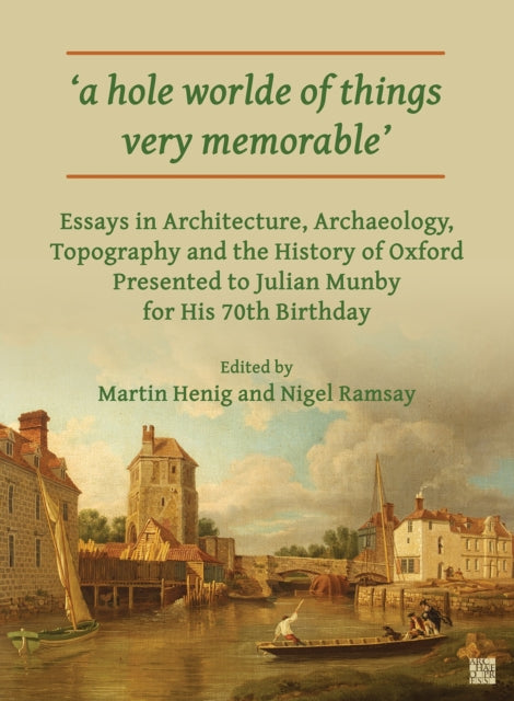 A Hole Worlde of Things Very Memorable' : Essays in Architecture, Archaeology, Topography and the History of Oxford Presented to Julian Munby for His 70th Birthday-9781803277042