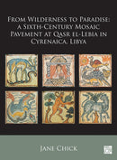 From Wilderness to Paradise : A Sixth-Century Mosaic Pavement at Qasr El-Lebia in Cyrenaica, Libya-9781803277301