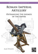 Roman Imperial Artillery : Outranging the Enemies of the Empire-9781803277837