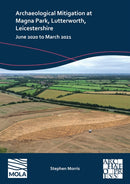 Archaeological Mitigation at Magna Park, Lutterworth, Leicestershire : June 2020 to March 2021-9781803277851