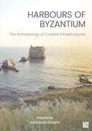 Harbours of Byzantium : The Archaeology of Coastal Infrastructures-9781803278131