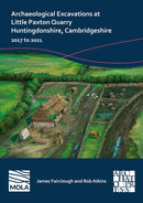 Archaeological Excavations at Little Paxton Quarry Huntingdonshire, Cambridgeshire : 2017 to 2021-9781803278315