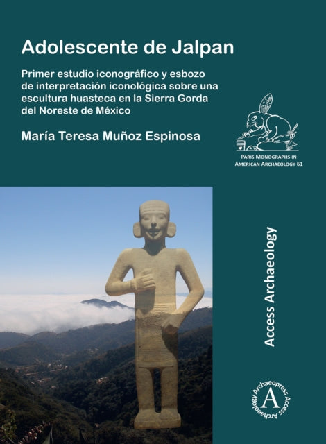 Adolescente de Jalpan : Primer estudio iconografico y esbozo de interpretacion iconologica sobre una escultura huasteca en la Sierra Gorda del Noreste de Mexico-9781803278391
