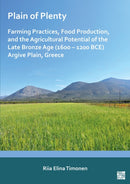 Plain of Plenty: Farming Practices, Food Production, and the Agricultural Potential of the Late Bronze Age (1600-1200 BCE) Argive Plain, Greece-9781803278551