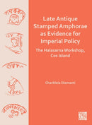 Late Antique Stamped Amphorae as Evidence for Imperial Policy : The Halasarna Workshop, Cos Island-9781803278575