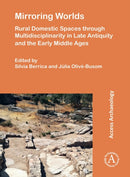 Mirroring Worlds : Rural Domestic Spaces Through Multidisciplinarity in Late Antiquity and the Early Middle Ages-9781803278698