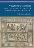 Visualising Glocalization : Villas, Architectural Spaces and Pavements in Hispania Baetica (2nd century AD - 4th century AD)-9781803278957