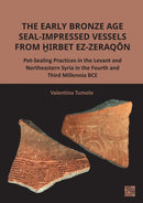 The Early Bronze Age Seal-Impressed Vessels from Hirbet ez-Zeraqon : Pot-Sealing Practices in the Levant and Northeastern Syria in the Fourth and Third Millennia BCE-9781803279039
