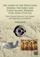 Oil Lamps in the Holy Land during the Early and Later Islamic Periods (7th-16th/17th CE) : The Collection of the Israel Antiquities Authority-9781803279114