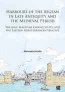 Harbours of the Aegean in Late Antiquity and the Medieval Period : Thessaly, Maritime Connectivity, and the Eastern Mediterranean Seascape-9781803279190