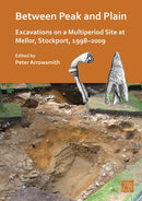 Between Peak and Plain: Excavations on a Multiperiod Site at Mellor, Stockport, 1998-2009-9781803279398