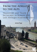 From the Adriatic to the Alps: Transport and Trade Networks in Roman and Late Antique Northern Italy-9781803279732