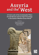 Assyria and the West : A Fresh Look at the Unshakeable Pillars of Late Bronze and Iron Age Chronology in the Eastern Mediterranean World-9781803279893