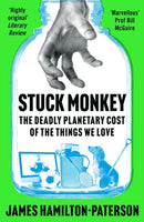 Stuck Monkey : The Deadly Planetary Cost of the Things We Love-9781803285528