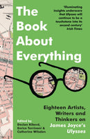 The Book About Everything : Eighteen Artists, Writers and Thinkers on James Joyce's Ulysses-9781803289359