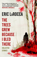 The Trees Grew Because I Bled There: Collected Stories-9781803363776