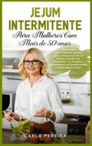 Jejum Intermitente para Mulheres com Mais de 50 Anos : Como perder peso e Queimar gordura apos a menopausa com um Metodo Cientifico do Metabolismo em 5 etapas e Abrandamento do Envelhecimento com Estr-9781803397740