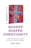 Quaker Quicks - Quaker Shaped Christianity : How the Jesus story and the Quaker way fit together-9781803410548
