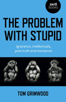 Problem with Stupid, The : ignorance, intellectuals, post-truth and resistance-9781803410760