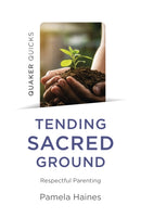 Quaker Quicks - Tending Sacred Ground : Respectful Parenting-9781803410883
