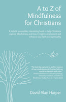 A to Z of Mindfulness for Christians : A helpful, accessible, interesting book to help Christians explore Mindfulness and how it might complement/enhance your faith and spirituality-9781803411163