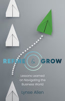 Refine & Grow : Lessons Learned on Navigating the Business World-9781803411309