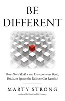 Be Different : How Navy SEALs and Entrepreneurs Bend, Break, or Ignore the Rules to Get Results!-9781803411330