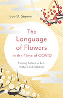 Language of Flowers in the Time of COVID, The : Finding Solace in Zen, Nature and Ikebana-9781803411903