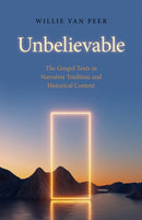 Unbelievable : The Gospel Texts in Narrative Tradition and Historical Context.-9781803412047