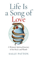Life Is a Song of Love : A Woman's Spiritual Journey of the Heart and Womb-9781803412436