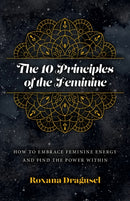 10 Principles of the Feminine, The - How to Embrace Feminine Energy and Find the Power Within-9781803413099