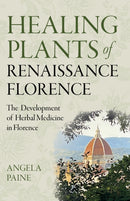 Healing Plants of Renaissance Florence : The Development of Herbal Medicine in Florence-9781803413112