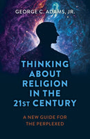 Thinking About Religion in the 21st Century : A New Guide for the Perplexed-9781803414683