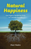 Natural Happiness : Use Organic Gardening Skills to Cultivate Yourself-9781803414966