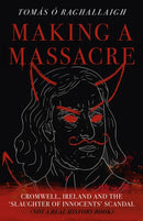 Making a Massacre : Cromwell, Ireland and the Slaughter of Innocents Scandal (Not a Real History Book)-9781803415031