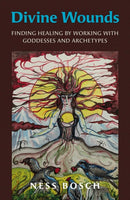 Divine Wounds – Finding Healing by Working with Goddesses and Archetypes
