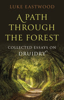 Path through the Forest, A : Collected Essays on Druidry-9781803415086