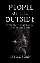 People of the Outside : Witchcraft, Cannibalism, and the Elder Folk-9781803415215
