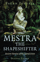 Pagan Portals - Mestra the Shapeshifter : Ancient Heroine of the Sacred Grove-9781803415291