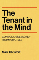 Tenant in the Mind, The – Consciousness and Its Imperatives