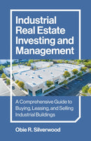 Industrial Real Estate Investing and Management : A Comprehensive Guide to Buying, Leasing, and Selling Industrial Buildings-9781803416045