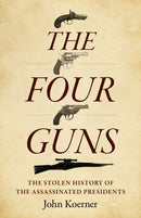 Four Guns, The : The Stolen History of the Assassinated Presidents-9781803416076