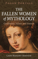 Pagan Portals - The Fallen Women of Mythology : Goddesses, Saints and Sinners-9781803416366