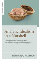 Analytic Idealism in a Nutshell – A straightforward summary of the 21st century's only plausible metaphysics